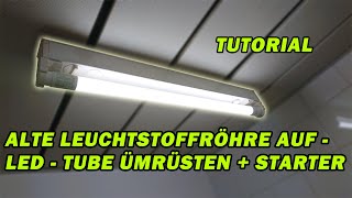 ALTE LEUCHTSTOFFRÖHRE AUF LED TUBE UMRÜSTEN  TUTORIAL  FÜR JEDERMANN MACHBAR  STROM SPAREN [upl. by Rostand]