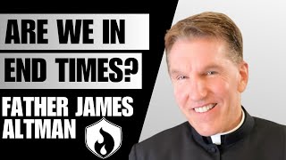 Father James Altman  Are We In The End Times [upl. by Trish]