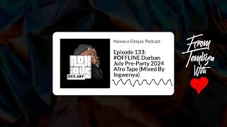 Episode 133 OFFLINE Durban July PreParty 2024 Afro Tape Mixed By Ingwenya  Noxious Deejay [upl. by Inigo684]