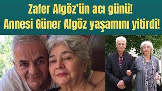 Zafer Algöz’ün acı günü Annesi Güner Algöz yaşamını yitirdi [upl. by Junia160]