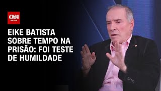 Eike Batista sobre tempo na prisão foi “teste de humildade”  CNN ENTREVISTAS [upl. by Ivette535]