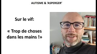 36  Autisme et Asperger trop de choses dans les mains [upl. by Oletha379]