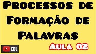 Processos de Formação de Palavras  Aula 02 [upl. by Aivital]