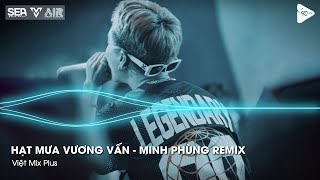 Hạt Mưa Vương Vấn  Minh Phùng Remix  Hạt Mưa Vương Vấn Anh Giờ Nay Đang Nơi Đâu Remix TikTok [upl. by Pani]