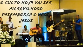 O Culto Hoje vai ser maravilhoso  Desemborca o vaso Jesus [upl. by Yelyac]