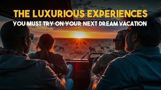 The Luxurious Experiences You Must Try on Your Next Dream Vacation  Lux Travel [upl. by Naelcm]