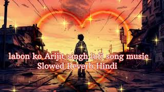 labon ko Arijit Singh lofi song music ringtone Slowed Reverb hindilovesong new gana love sad video [upl. by Ellehcal]