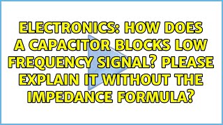 How does a capacitor blocks low frequency signal Please explain it without the impedance formula [upl. by Hearsh881]