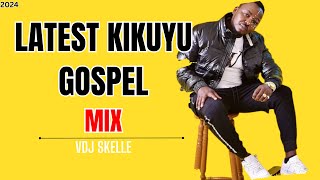 KIKUYU GOSPEL MIX 2024 FT SAMMY IRUNGU [upl. by Kele431]