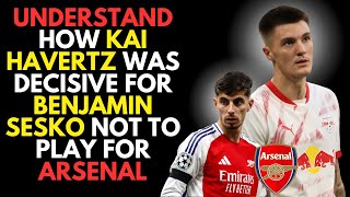 Understand How Kai Havertz Was Decisive for Benjamin Sesko Not to Play for Arsenal [upl. by Balmuth]