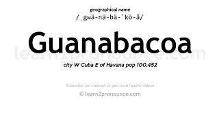 Pronunciation of Guanabacoa  Definition of Guanabacoa [upl. by Princess]