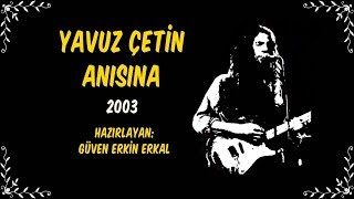 Yavuz Çetin Anısına  2003  Hazırlayan Güven Erkin Erkal [upl. by Romito]