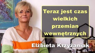 Teraz jest czas wielkich przemian wewnętrznych  Elżbieta Krzyżaniak [upl. by Sanjiv]