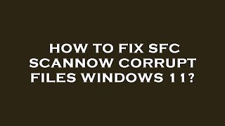 How to fix sfc scannow corrupt files windows 11 [upl. by Einahpts]