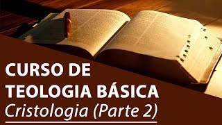 Cristologia Parte 2  Curso de Teologia Básica [upl. by Ackley]