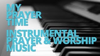 My Prayer Time  30 Minutes of Instrumental Prayer amp Worship Music [upl. by Ronn]