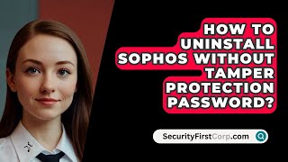 How To Uninstall Sophos Without Tamper Protection Password  SecurityFirstCorpcom [upl. by Eimmak75]