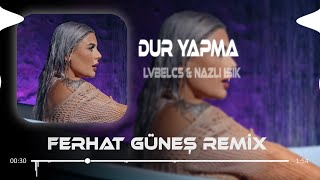 Dur Yapma Yanarız  LVBELC5 amp Nazlı Işık  Ferhat Güneş Remix  Yanarız Ah Dur Yapma Yanarız [upl. by Vinny]