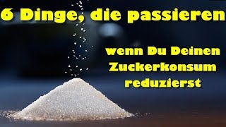 6 Dinge die passieren wenn Du Deinen Zuckerkonsum reduzierst [upl. by Ssecnirp]