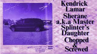 Kendrick Lamar  Sherane aka Master Splinter’s Daughter Chopped and Screwed [upl. by Juliette]