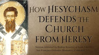 How Hesychasm Defends the Church from Heresy  Sermon by Bishop Benedict [upl. by Airdua578]