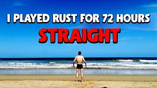 I Played Rust For 72 Hours Straight [upl. by Boardman120]