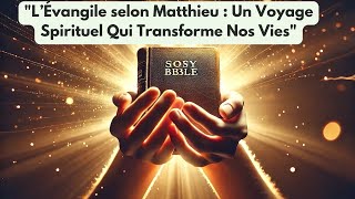 L’Évangile selon Matthieu  Un Voyage Spirituel Qui Transforme Nos Vies [upl. by Dorion]