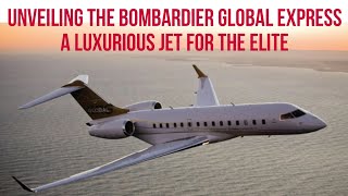 Unveiling the Bombardier Global Express A Luxurious Jet for the Elite [upl. by Dopp]