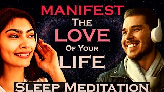 MANIFEST The Love of your Life  Sleep Meditation  Listen as you Sleep [upl. by Magnien283]