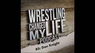 5 Dan Knight  Wrestling Changed My Life Podcast [upl. by Tnomel168]