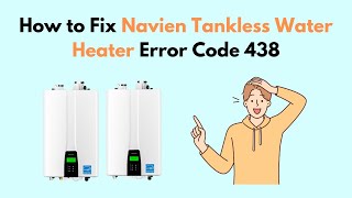 How to Fix Navien Tankless Water Heater Error Code 438 [upl. by Cheng]