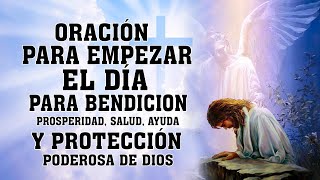 ORACIÓN PARA EMPEZAR EL DÍA PARA BENDICION PROSPERIDAD SALUD AYUDA Y PROTECCIÓN PODEROSA DE DIOS [upl. by Iggam]