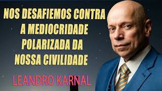 Nos desafiemos contra a mediocridade polarizada da nossa civilidade  Leandro Karnal [upl. by Ettezus]