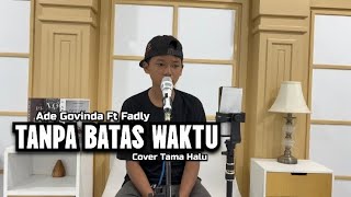 TANPA BATAS WAKTU  ADE GOVINDA FEAT FADLY COVER TAMA HALU [upl. by Essined]