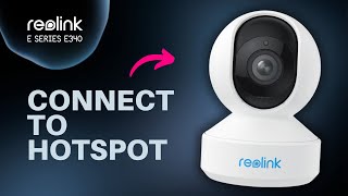 How to Connect Reolink E Series E340 to Your Phone’s Hotspot [upl. by Naitsirc7]