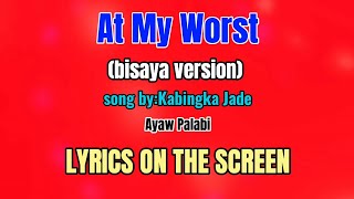 At my worst by Kabingka Jade Bisaya versionAyawg PalabiLYRICS ON THE SCREEN [upl. by Newel]