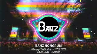 PYNKHIH SYNGKAI  Wanjop Sohkhlet Banz Nongrum Remix [upl. by Ahsenek]