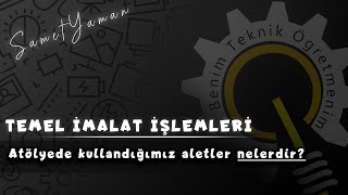 Temel İmalat İşlemleri  Atölyede kullandığımız aletler nelerdir [upl. by Raila89]