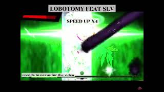 Lobotomy feat SLV speed up x4 [upl. by Dlopoel]