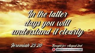 Thought for August 2nd quotIn the latter days you will understandquot Jeremiah 2320 [upl. by Nieberg]