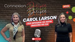 🎙Connexion Delight  Carol Larson Líder Empresarial que inspira brasileiros nos EUAl 023 [upl. by Mas]