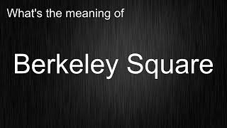 Whats the meaning of quotBerkeley Squarequot How to pronounce Berkeley Square [upl. by Airda364]