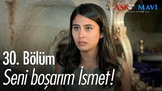 Seni boşarım ismet  Aşk ve Mavi 30 Bölüm [upl. by Brandie]