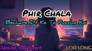 Phir Chala ll Lofi Song ll  SlowedReverb Bechare Dil Ko To Puchho Koi ll Jubin Nautiyal [upl. by Neila632]