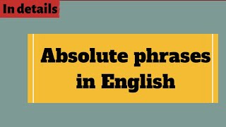 English Grammar Absolute phrases in details [upl. by Benia788]