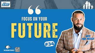 Episode 34 Focus On Your Future With Paul Melella [upl. by Annad]