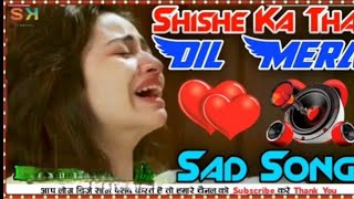 shise ka tha dill 💔 mera sad song  dj [upl. by Eeslehc]