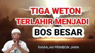 TIGA WETON TERLAHIR MENJADI BOS BESAR‼️ Ramalan Primbon Jawa [upl. by Kehsihba313]