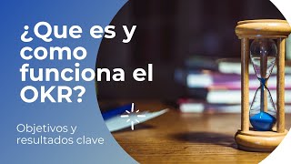 ¿QUÉ ES Y COMO FUNCIONA EL OKR  OBJETIVOS Y RESULTADOS CLAVE  OBJECTIVES AND KEY RESULTS [upl. by Betty]