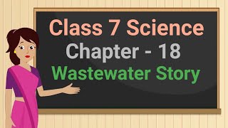 Class 7 Science Chapter 18 quotWastewater Storyquot full chapter cbse ncert [upl. by Ierna]